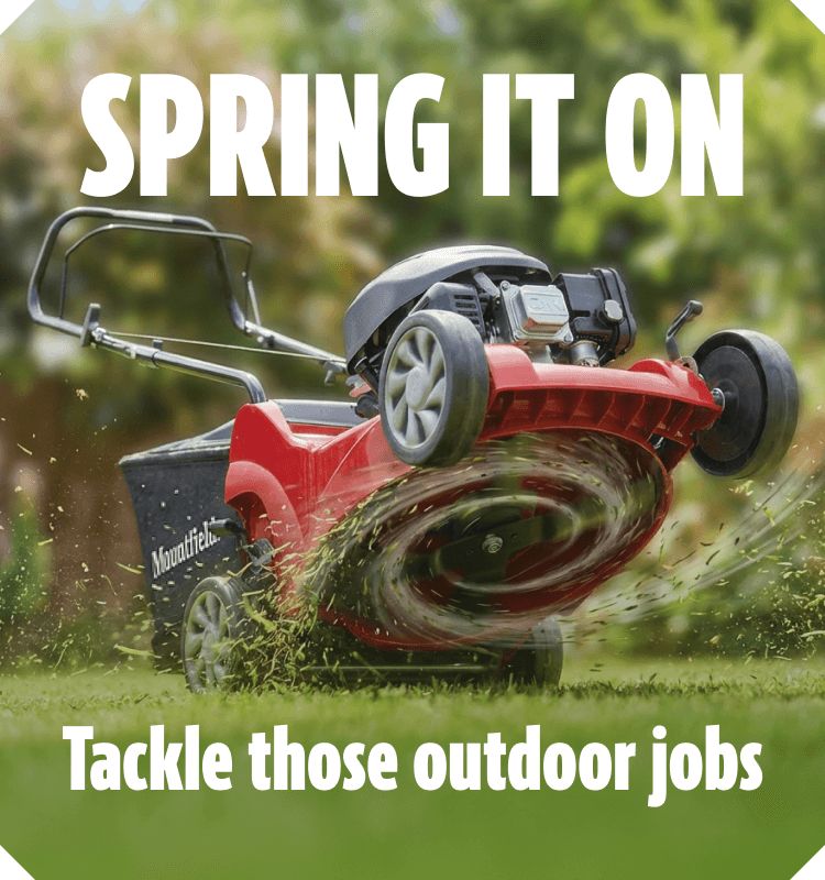 Spring It On! Tackle those outdoor jobs. Shop Now