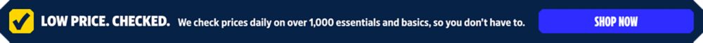 Low Price. Checked. We check prices daily on over 1,000 essentials and basics, so you don't have to. Shop Now